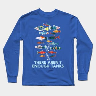 There Aren't Enough Tanks Fish Lover Aquariums Collector Long Sleeve T-Shirt